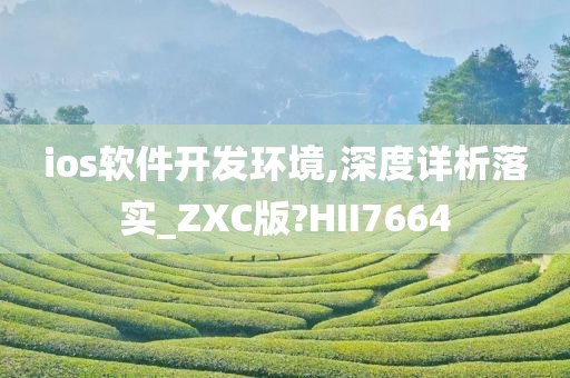 ios软件开发环境,深度详析落实_ZXC版?HII7664