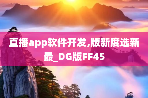 直播app软件开发,版新度选新最_DG版FF45