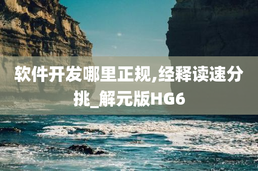 软件开发哪里正规,经释读速分挑_解元版HG6