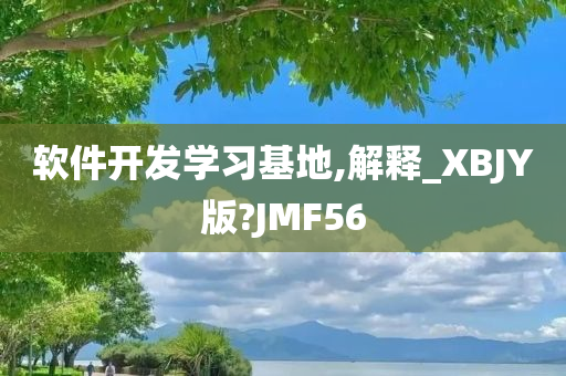 软件开发学习基地,解释_XBJY版?JMF56