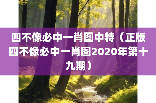 四不像必中一肖图中特（正版四不像必中一肖图2020年第十九期）