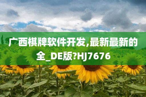 广西棋牌软件开发,最新最新的全_DE版?HJ7676