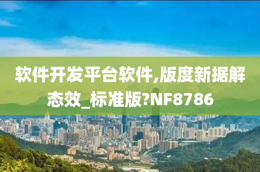 软件开发平台软件,版度新据解态效_标准版?NF8786