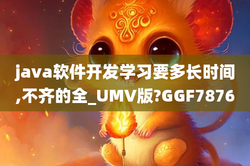 java软件开发学习要多长时间,不齐的全_UMV版?GGF7876