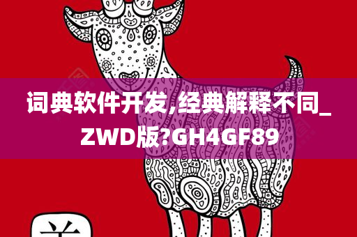 词典软件开发,经典解释不同_ZWD版?GH4GF89