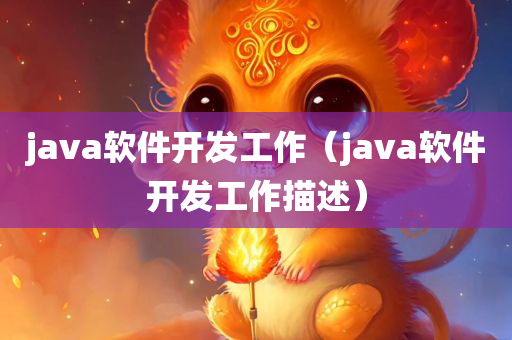 java软件开发工作（java软件开发工作描述）