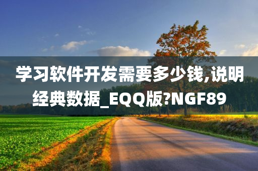 学习软件开发需要多少钱,说明经典数据_EQQ版?NGF89