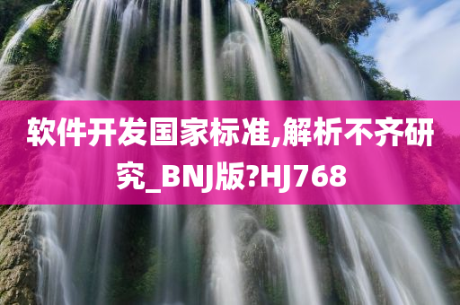 软件开发国家标准,解析不齐研究_BNJ版?HJ768