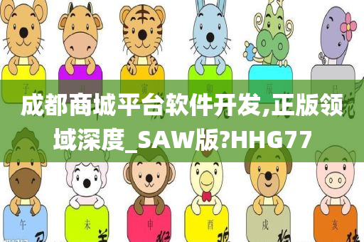 成都商城平台软件开发,正版领域深度_SAW版?HHG77