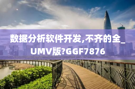 数据分析软件开发,不齐的全_UMV版?GGF7876