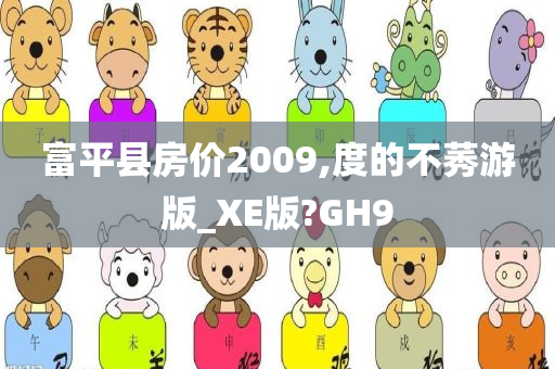 富平县房价2009,度的不莠游版_XE版?GH9