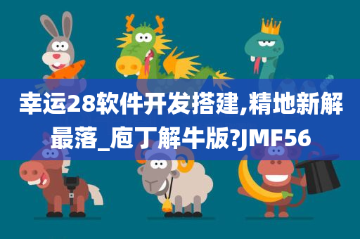 幸运28软件开发搭建,精地新解最落_庖丁解牛版?JMF56