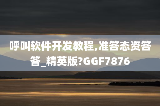 呼叫软件开发教程,准答态资答答_精英版?GGF7876