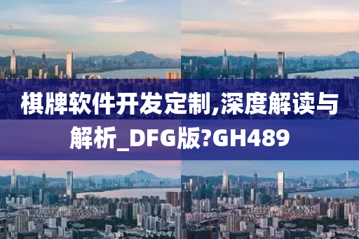 棋牌软件开发定制,深度解读与解析_DFG版?GH489