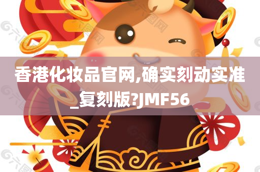 香港化妆品官网,确实刻动实准_复刻版?JMF56