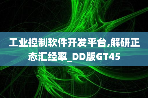 工业控制软件开发平台,解研正态汇经率_DD版GT45