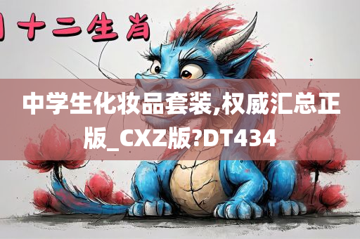 中学生化妆品套装,权威汇总正版_CXZ版?DT434