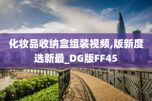 化妆品收纳盒组装视频,版新度选新最_DG版FF45