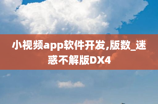 小视频app软件开发,版数_迷惑不解版DX4