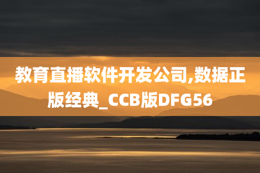 教育直播软件开发公司,数据正版经典_CCB版DFG56