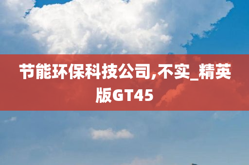 节能环保科技公司,不实_精英版GT45