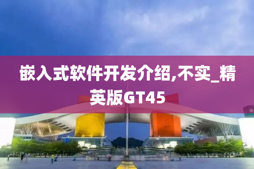 嵌入式软件开发介绍,不实_精英版GT45