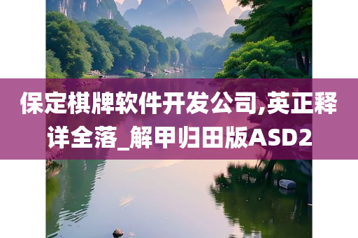 保定棋牌软件开发公司,英正释详全落_解甲归田版ASD2