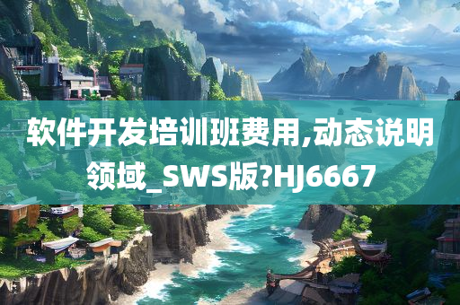 软件开发培训班费用,动态说明领域_SWS版?HJ6667