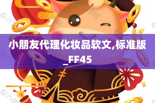 小朋友代理化妆品软文,标准版_FF45