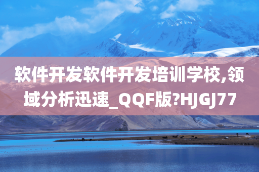 软件开发软件开发培训学校,领域分析迅速_QQF版?HJGJ77