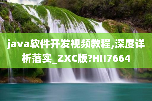 java软件开发视频教程,深度详析落实_ZXC版?HII7664