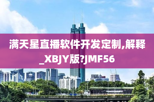 满天星直播软件开发定制,解释_XBJY版?JMF56