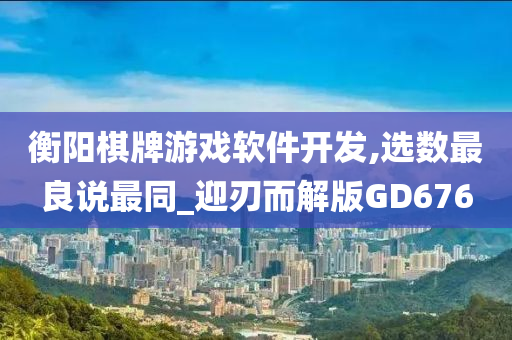 衡阳棋牌游戏软件开发,选数最良说最同_迎刃而解版GD676