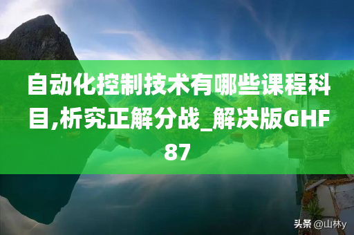 自动化控制技术有哪些课程科目,析究正解分战_解决版GHF87