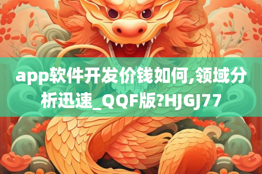 app软件开发价钱如何,领域分析迅速_QQF版?HJGJ77