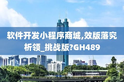 软件开发小程序商城,效版落究析领_挑战版?GH489