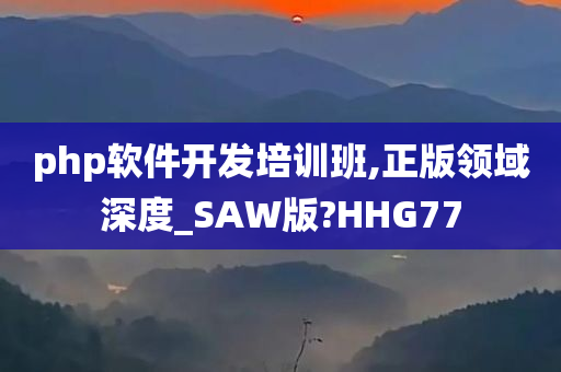 php软件开发培训班,正版领域深度_SAW版?HHG77