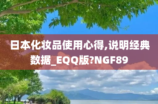 日本化妆品使用心得,说明经典数据_EQQ版?NGF89