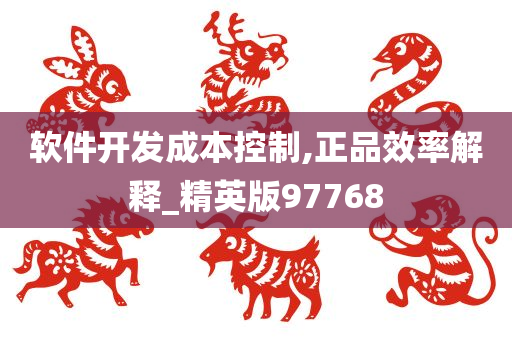 软件开发成本控制,正品效率解释_精英版97768