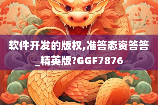 软件开发的版权,准答态资答答_精英版?GGF7876