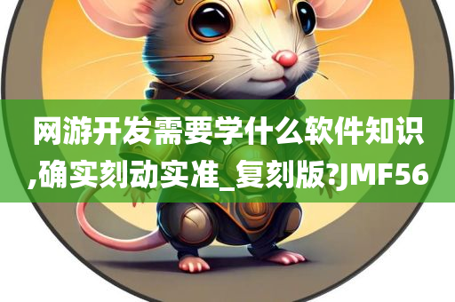 网游开发需要学什么软件知识,确实刻动实准_复刻版?JMF56