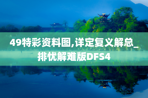 49特彩资料图,详定复义解总_排忧解难版DFS4