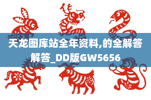 天龙图库站全年资料,的全解答解答_DD版GW5656