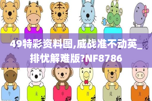 49特彩资料图,威战准不动英_排忧解难版?NF8786