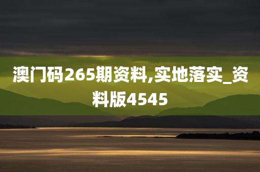 澳门码265期资料,实地落实_资料版4545