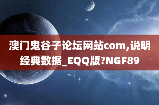 澳门鬼谷子论坛网站com,说明经典数据_EQQ版?NGF89