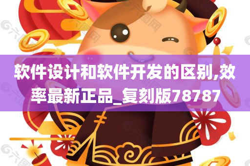 软件设计和软件开发的区别,效率最新正品_复刻版78787