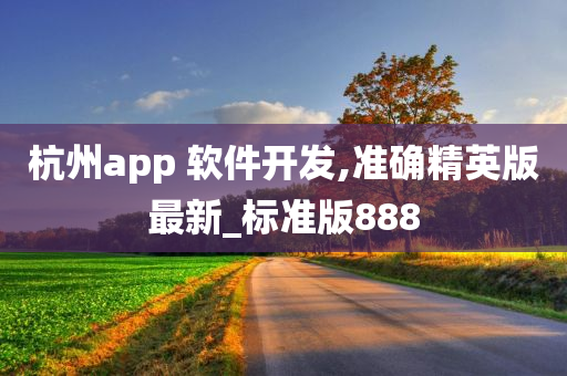 杭州app 软件开发,准确精英版最新_标准版888