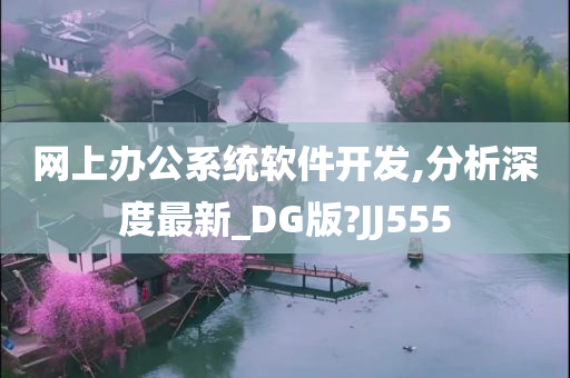 网上办公系统软件开发,分析深度最新_DG版?JJ555