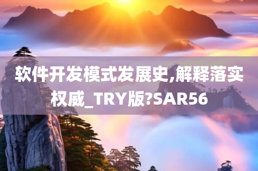 软件开发模式发展史,解释落实权威_TRY版?SAR56